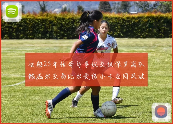 快船25年传奇与争议交织保罗离队鲍威尔交易比尔受伤小卡合同风波揭秘